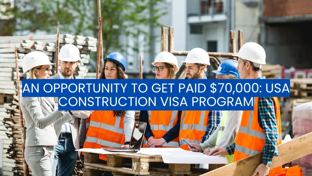An Opportunity to Get Paid $70,000: USA Construction Visa Program 2025